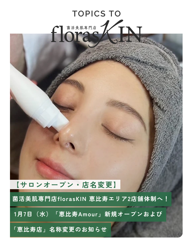 【サロンオープン・店名変更】菌活美肌専門店 florasKIN 恵比寿エリア2店舗体制へ！ 1月7日（水）「恵比寿Amour」新規オープンおよび「恵比寿店」名称変更のお知らせ